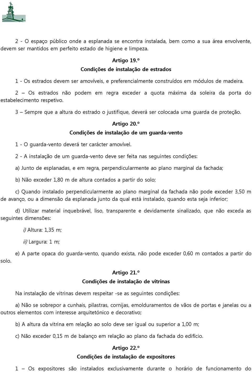 2 Os estrados não podem em regra exceder a quota máxima da soleira da porta do estabelecimento respetivo. 3 Sempre que a altura do estrado o justifique, deverá ser colocada uma guarda de proteção.