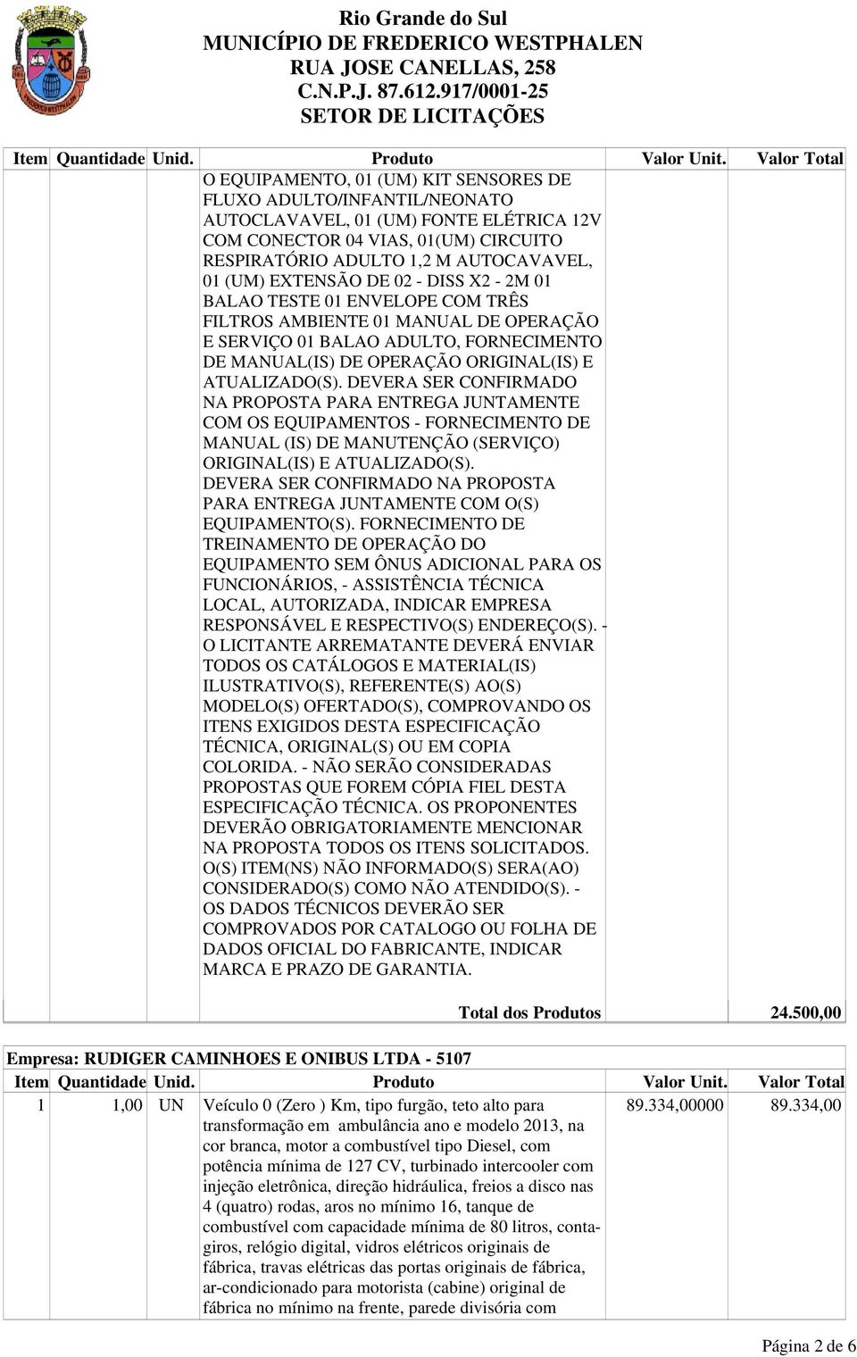 DEVERA SER CONFIRMADO NA PROPOSTA PARA ENTREGA JUNTAMENTE COM OS EQUIPAMENTOS - FORNECIMENTO DE MANUAL (IS) DE MANUTENÇÃO (SERVIÇO) ORIGINAL(IS) E ATUALIZADO(S).