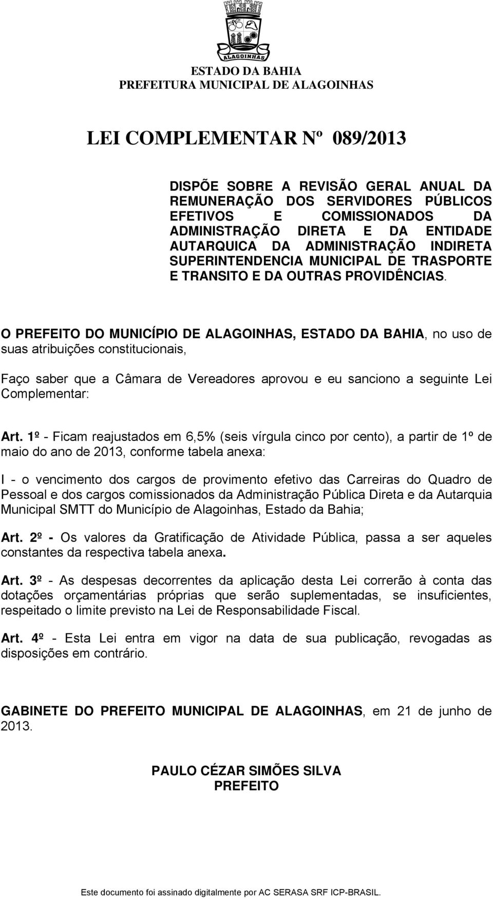 O PREFEITO DO MUNICÍPIO DE ALAGOINHAS, ESTADO DA BAHIA, no uso de suas atribuições constitucionais, Faço saber que a Câmara de Vereadores aprovou e eu sanciono a seguinte Lei Complementar: Art.