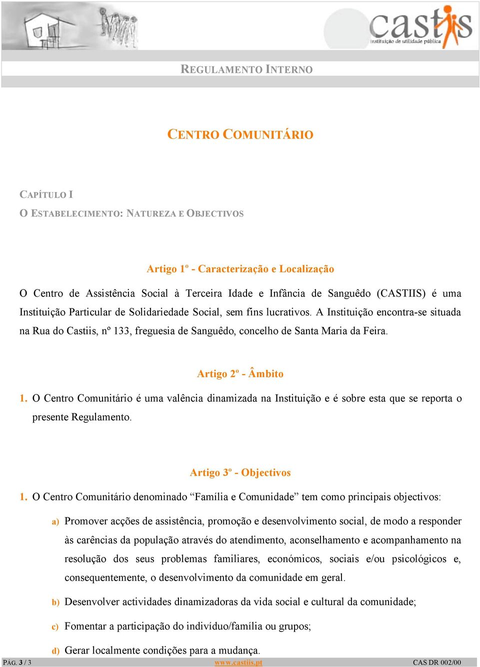 A Instituição encontra-se situada na Rua do Castiis, nº 133, freguesia de Sanguêdo, concelho de Santa Maria da Feira. Artigo 2º - Âmbito 1.