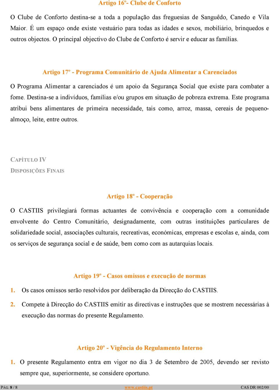 Artigo 17º - Programa Comunitário de Ajuda Alimentar a Carenciados O Programa Alimentar a carenciados é um apoio da Segurança Social que existe para combater a fome.