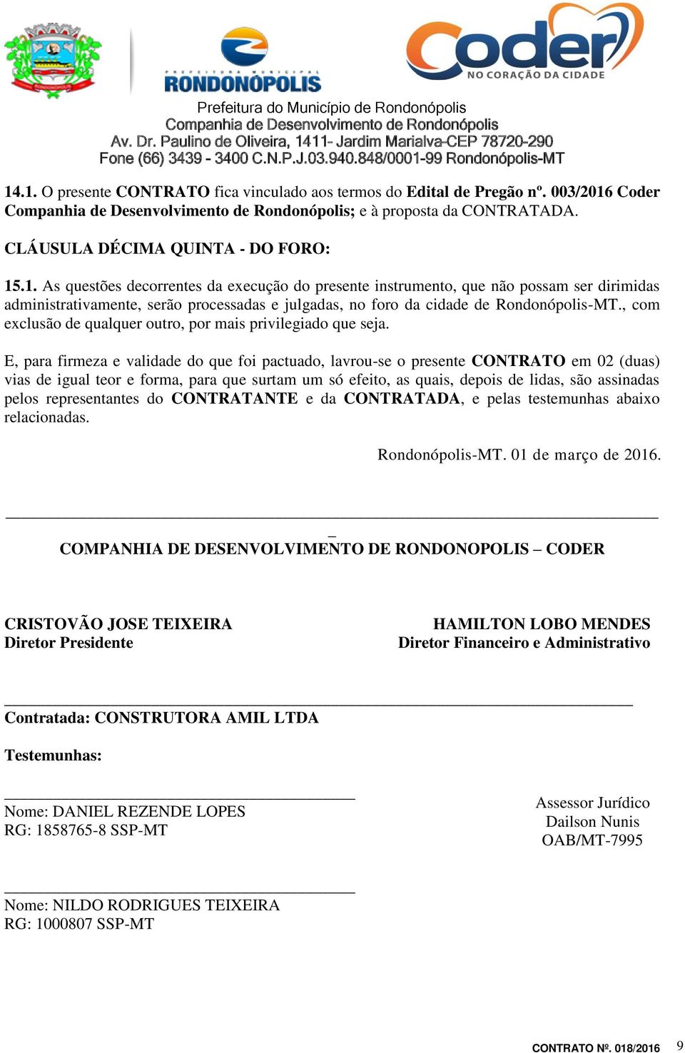 E, para firmeza e validade do que foi pactuado, lavrou-se o presente CONTRATO em 02 (duas) vias de igual teor e forma, para que surtam um só efeito, as quais, depois de lidas, são assinadas pelos