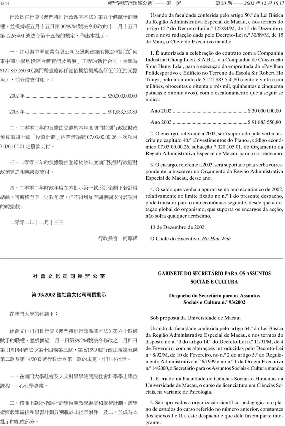 01 之撥款支付 三 二零零三年的負擔將由登錄於該年度澳門特別行政區財政預算之相應撥款支付 四 二零零二年財政年度在本批示第一款所訂金額下若計得結餘, 可轉移至下一財政年度, 但不得增加有關機關支付該項目的總撥款 二零零二年十二月十三日 Usando da faculdade conferida pelo artigo 50.