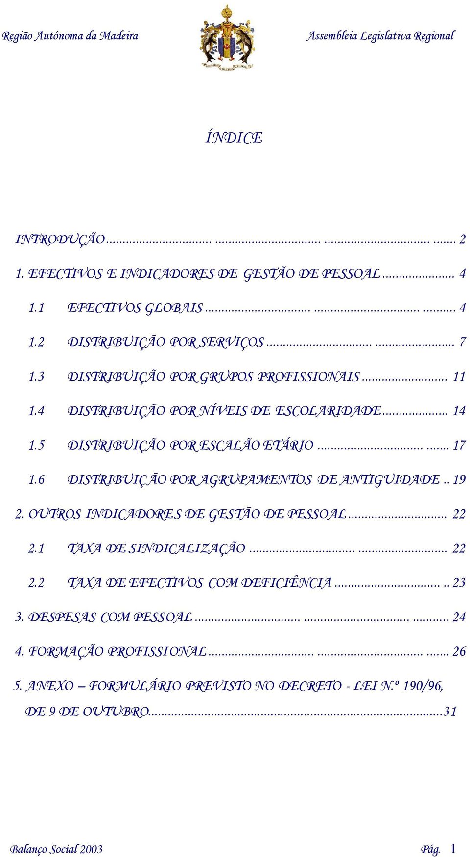 6 DISTRIBUIÇÃO POR AGRUPAMENTOS DE ANTIGUIDADE.. 19 2. OUTROS INDICADORES DE GESTÃO DE PESSOAL... 22 2.1 TAXA DE SINDICALIZAÇÃO...... 22 2.2 TAXA DE EFECTIVOS COM DEFICIÊNCIA.