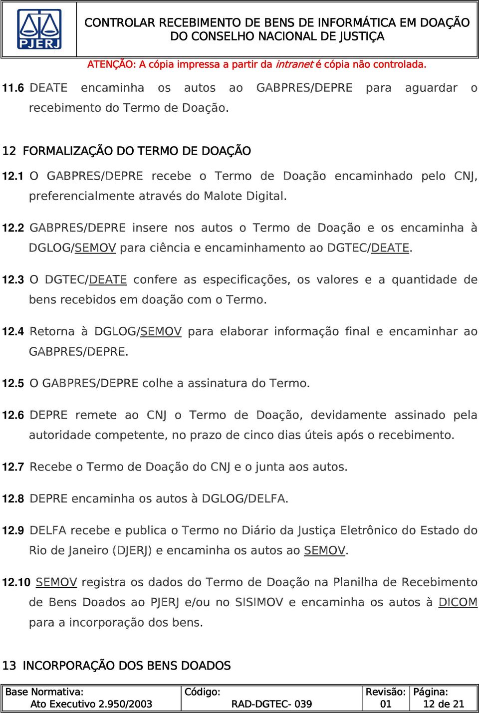 2 GABPRES/DEPRE insere nos autos o Termo de Doação e os encaminha à DGLOG/SEMOV para ciência e encaminhamento ao DGTEC/DEATE. 12.