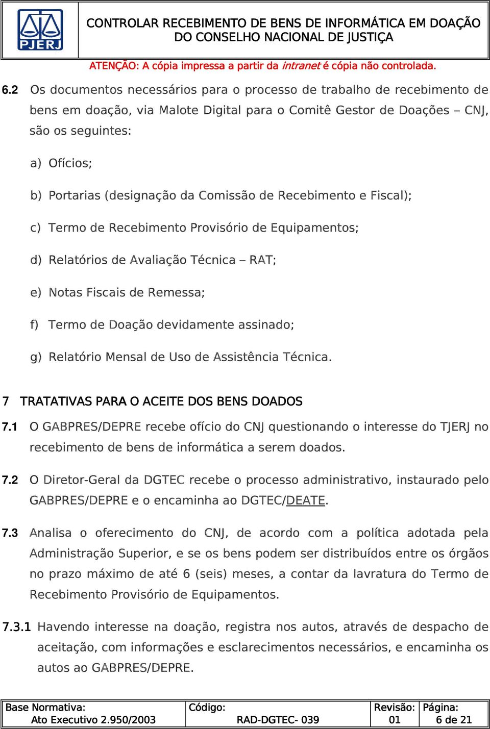 devidamente assinado; g) Relatório Mensal de Uso de Assistência Técnica. 7 TRATATIVAS PARA O ACEITE DOS BENS DOADOS 7.