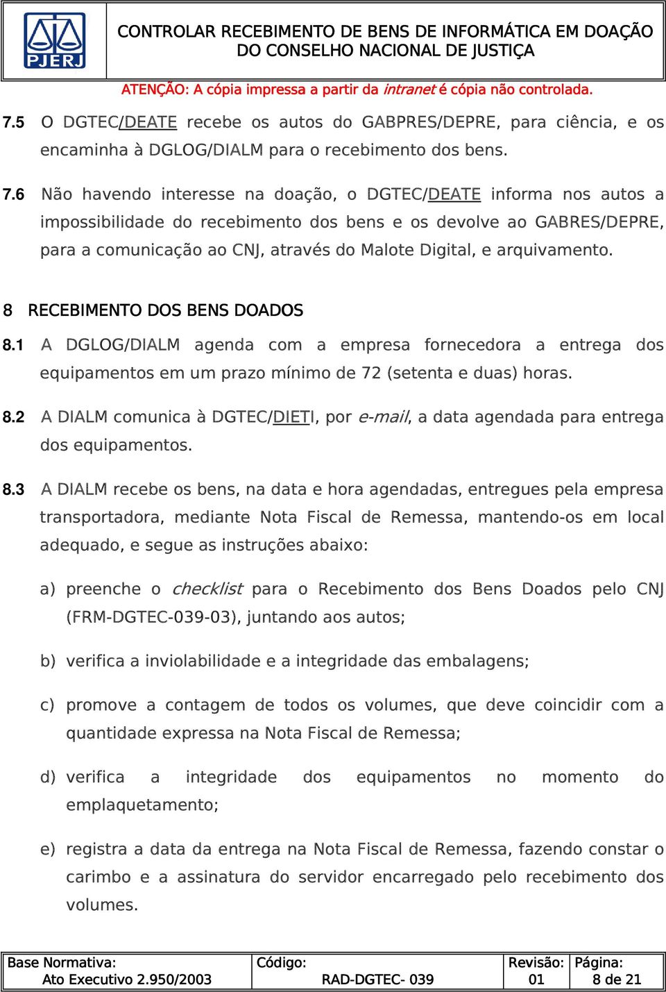 arquivamento. 8 RECEBIMENTO DOS BENS DOADOS 8.1 A DGLOG/DIALM agenda com a empresa fornecedora a entrega dos equipamentos em um prazo mínimo de 72 (setenta e duas) horas. 8.2 A DIALM comunica à DGTEC/DIETI, por e-mail, a data agendada para entrega dos equipamentos.