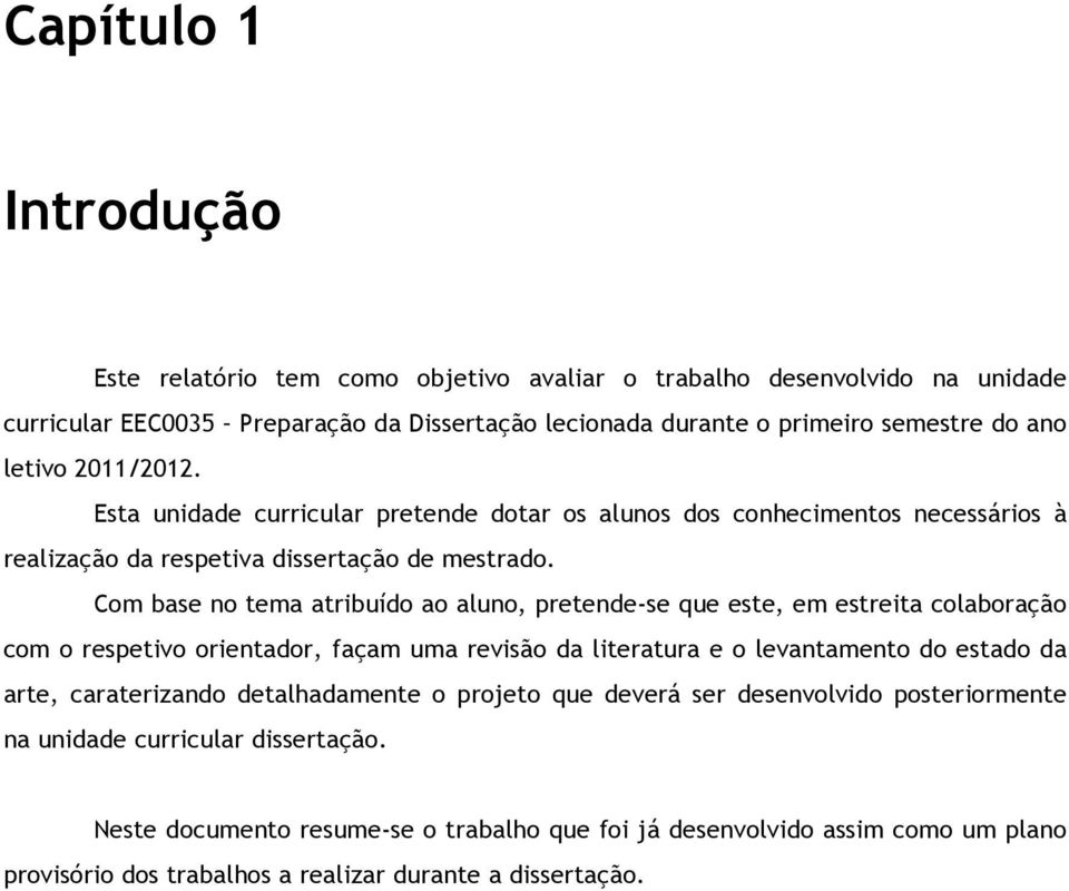 Com base no tema atribuído ao aluno, pretende-se que este, em estreita colaboração com o respetivo orientador, façam uma revisão da literatura e o levantamento do estado da arte, caraterizando