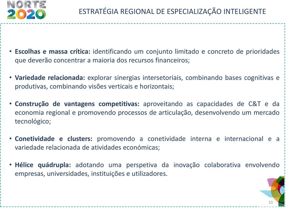 aproveitando as capacidades de C&T e da economia regional e promovendo processos de articulação, desenvolvendo um mercado tecnológico; Conetividade e clusters: promovendo a conetividade interna