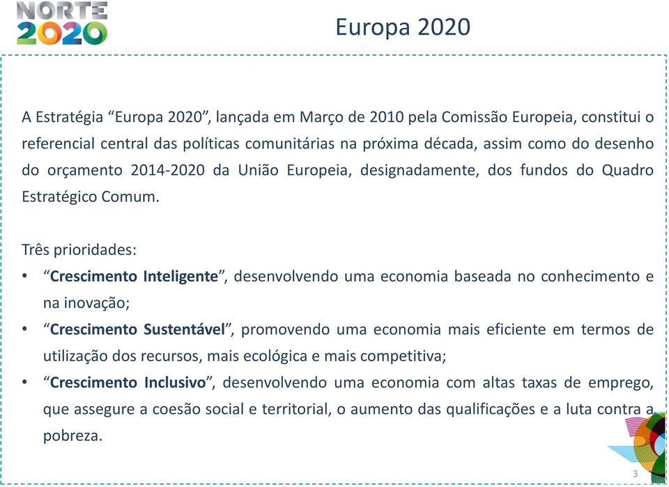 Três prioridades: Crescimento Inteligente, desenvolvendo uma economia baseada no conhecimento e na inovação; Crescimento Sustentável, promovendo uma economia mais eficiente em