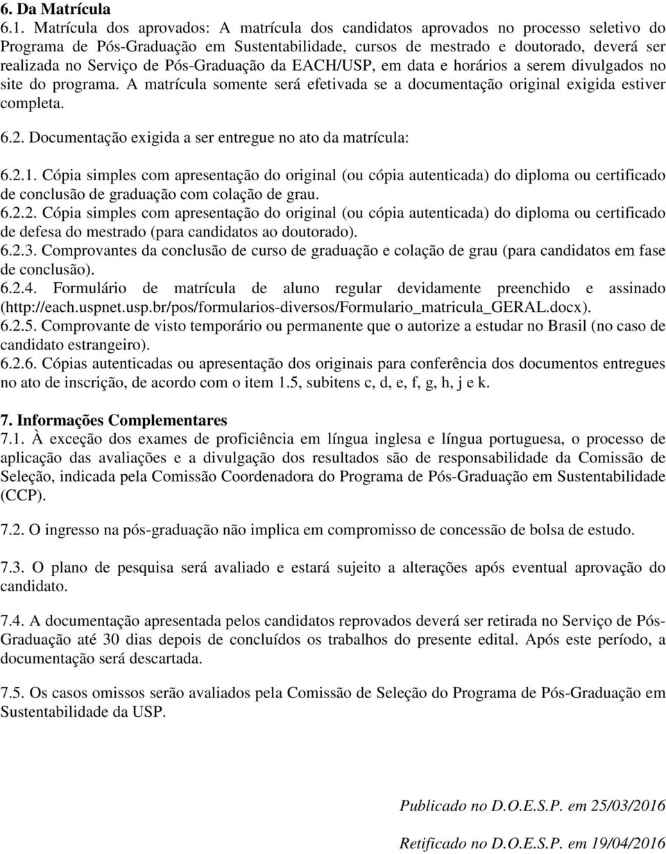 Pós-Graduação da EACH/USP, em data e horários a serem divulgados no site do programa. A matrícula somente será efetivada se a documentação original exigida estiver completa. 6.2.