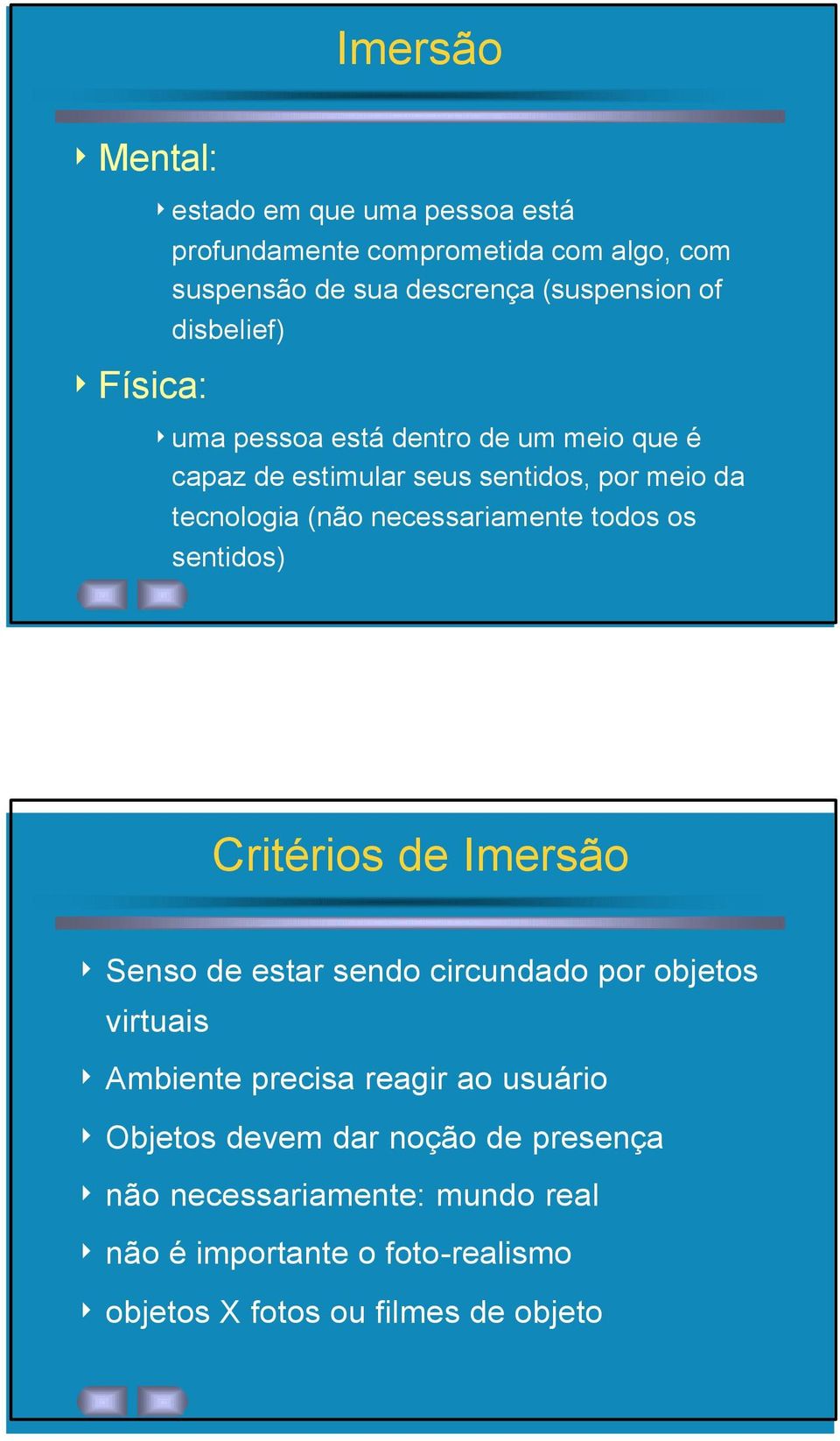 todos os sentidos) Critérios de Imersão 4 Senso de estar sendo circundado por objetos virtuais 4 Ambiente precisa reagir ao usuário 4