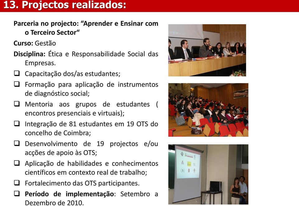 Capacitação dos/as estudantes; Formação para aplicação de instrumentos de diagnóstico social; Mentoria aos grupos de estudantes ( encontros presenciais e