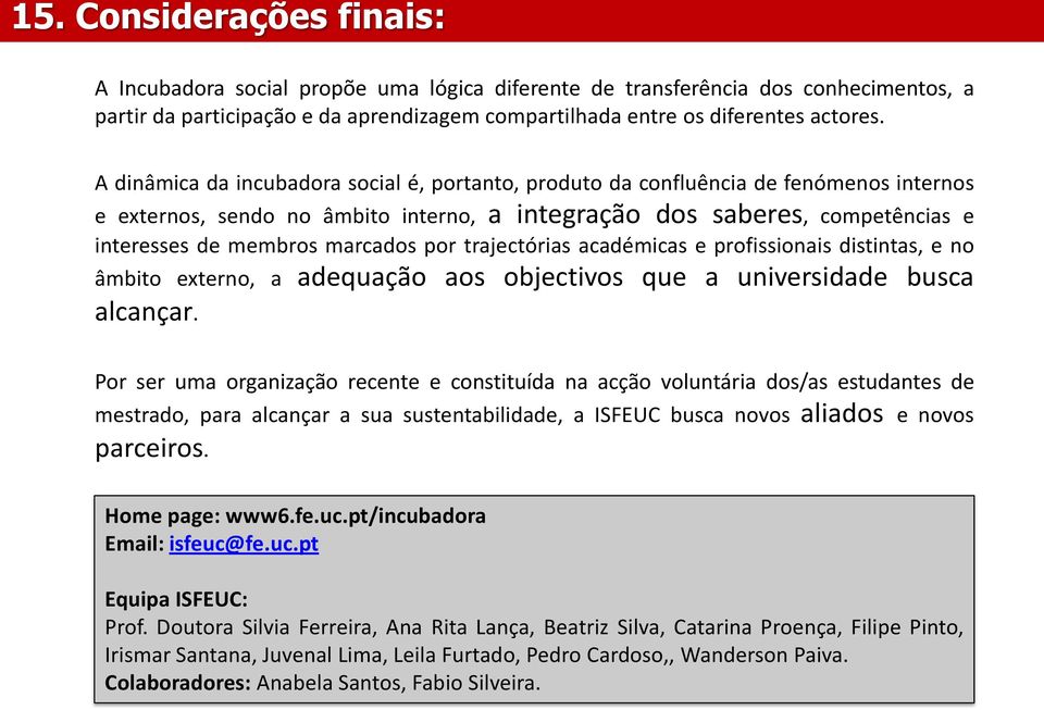 por trajectórias académicas e profissionais distintas, e no âmbito externo, a adequação aos objectivos que a universidade busca alcançar.