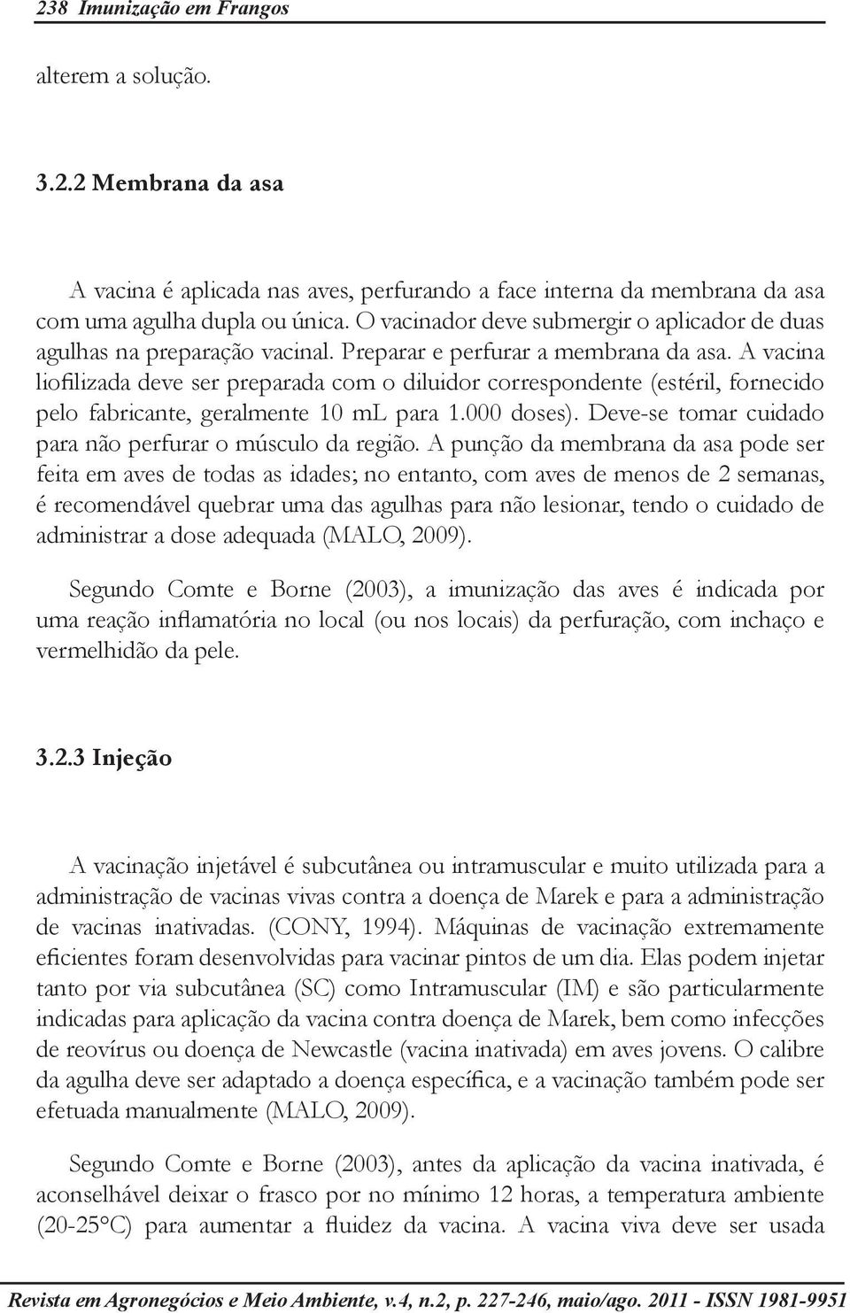 A vacina liofilizada deve ser preparada com o diluidor correspondente (estéril, fornecido pelo fabricante, geralmente 10 ml para 1.000 doses).