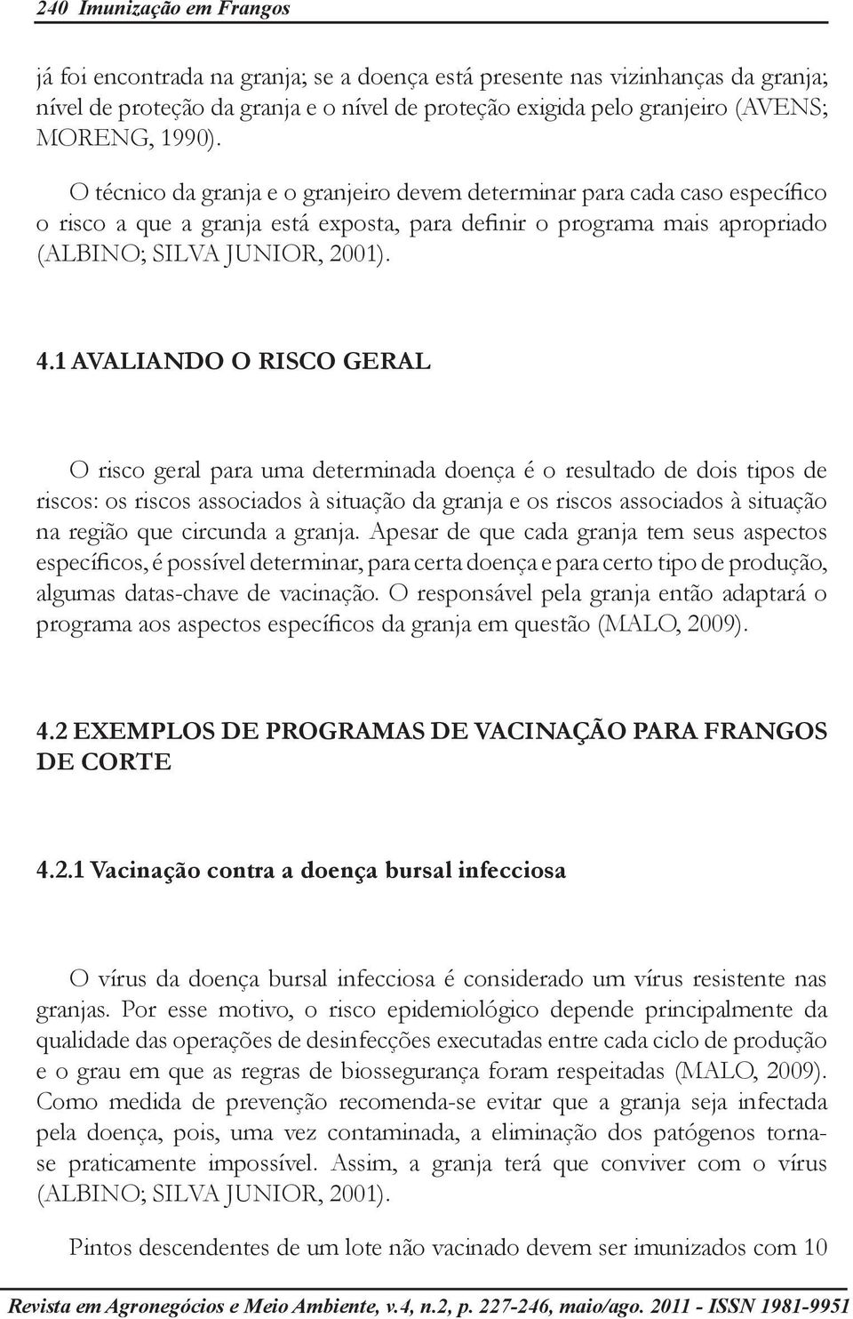 1 AVALIANDO O RISCO GERAL O risco geral para uma determinada doença é o resultado de dois tipos de riscos: os riscos associados à situação da granja e os riscos associados à situação na região que