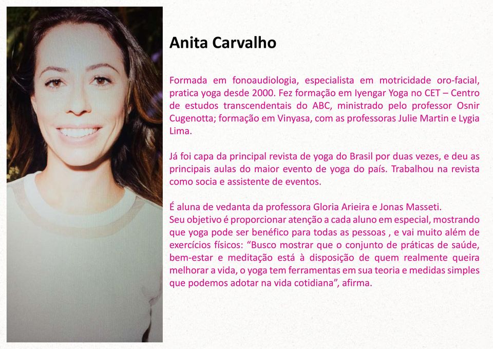 Já foi capa da principal revista de yoga do Brasil por duas vezes, e deu as principais aulas do maior evento de yoga do país. Trabalhou na revista como socia e assistente de eventos.