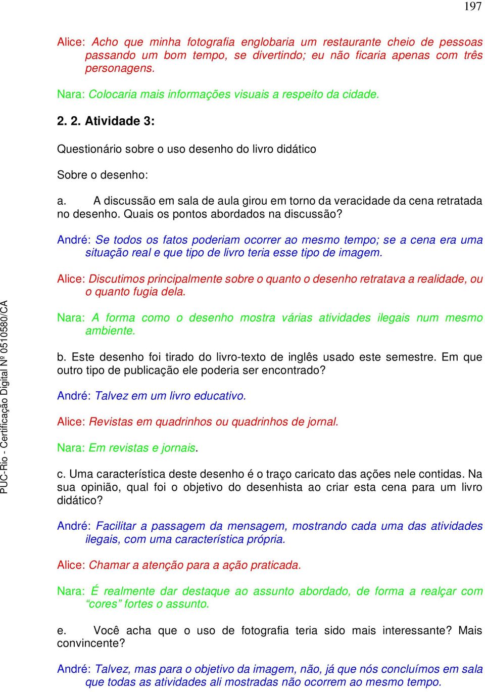 A discussão em sala de aula girou em torno da veracidade da cena retratada no desenho. Quais os pontos abordados na discussão?