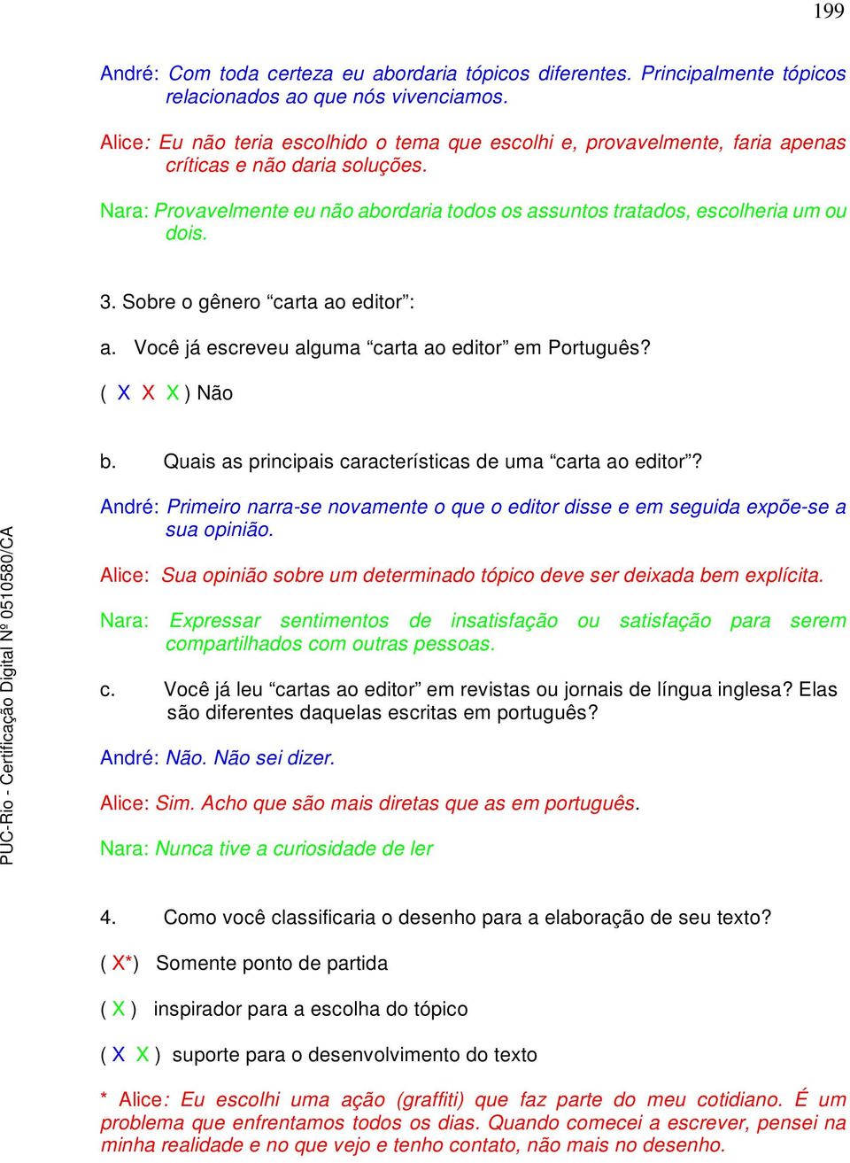 3. Sobre o gênero carta ao editor : a. Você já escreveu alguma carta ao editor em Português? ( X X X ) Não b. Quais as principais características de uma carta ao editor?