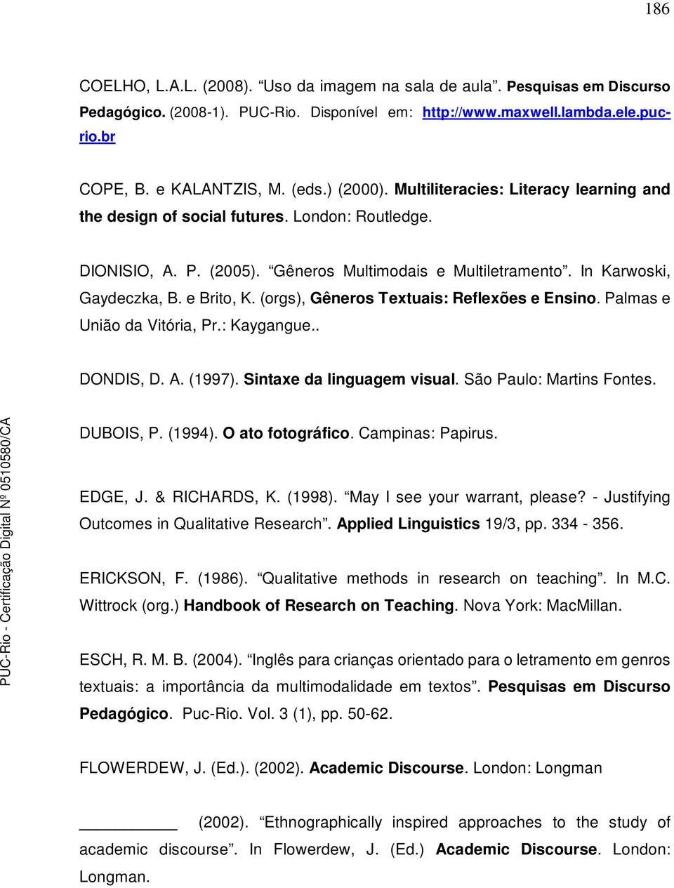 (orgs), Gêneros Textuais: Reflexões e Ensino. Palmas e União da Vitória, Pr.: Kaygangue.. DONDIS, D. A. (1997). Sintaxe da linguagem visual. São Paulo: Martins Fontes. DUBOIS, P. (1994).