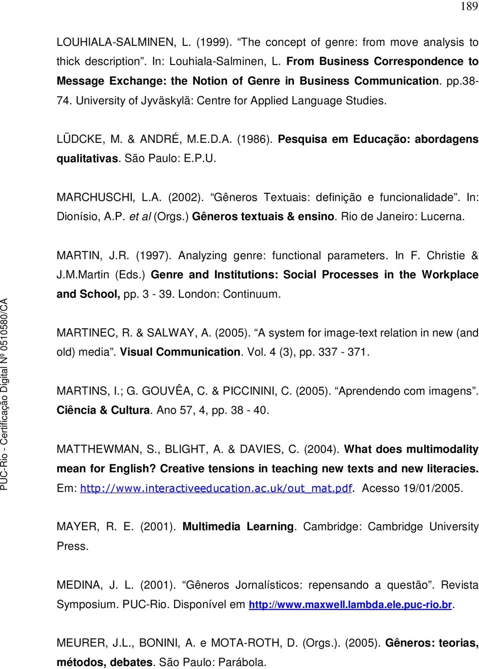 Pesquisa em Educação: abordagens qualitativas. São Paulo: E.P.U. MARCHUSCHI, L.A. (2002). Gêneros Textuais: definição e funcionalidade. In: Dionísio, A.P. et al (Orgs.) Gêneros textuais & ensino.
