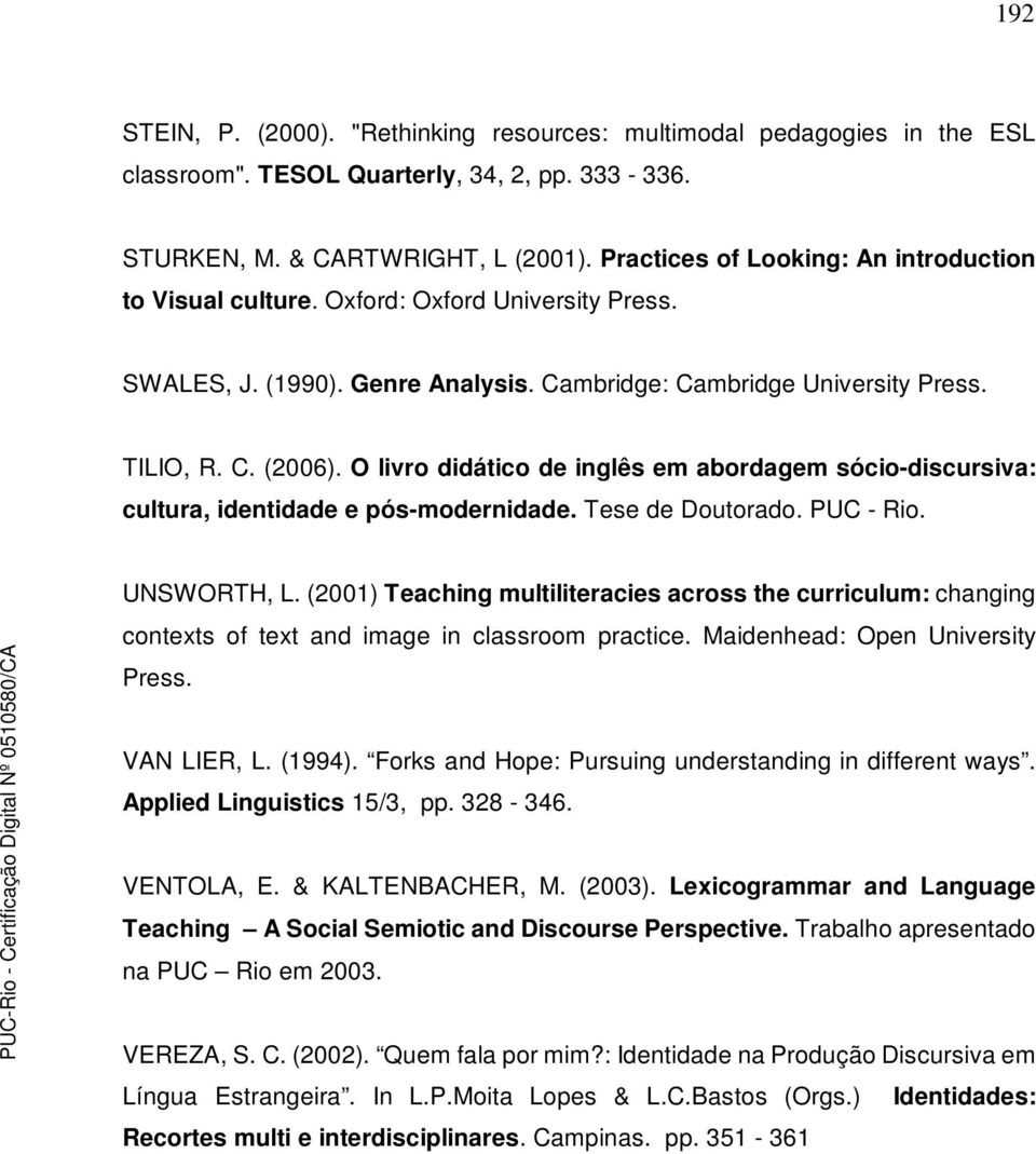 O livro didático de inglês em abordagem sócio-discursiva: cultura, identidade e pós-modernidade. Tese de Doutorado. PUC - Rio. UNSWORTH, L.