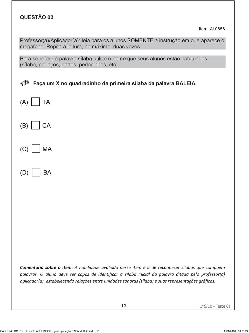 (A) TA (B) CA (C) MA (D) BA Comentário sobre o item: A habilidade avaliada nesse item é a de reconhecer sílabas que compõem palavras.