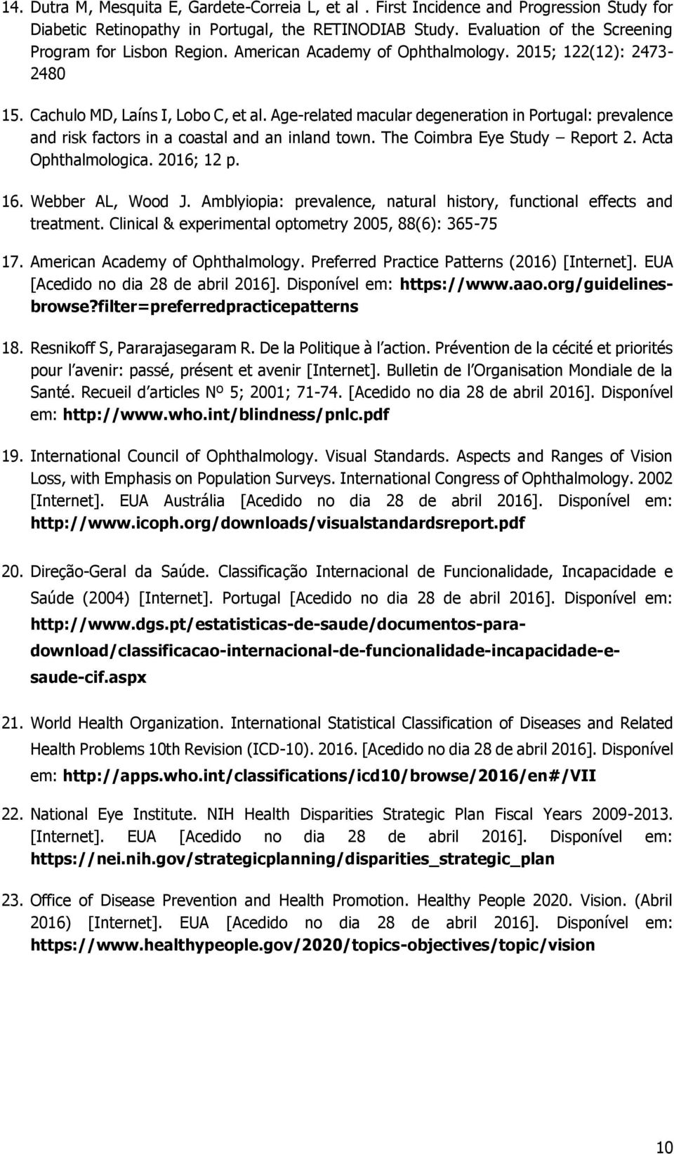 Age-related macular degeneration in Portugal: prevalence and risk factors in a coastal and an inland town. The Coimbra Eye Study Report 2. Acta Ophthalmologica. 2016; 12 p. 16. Webber AL, Wood J.