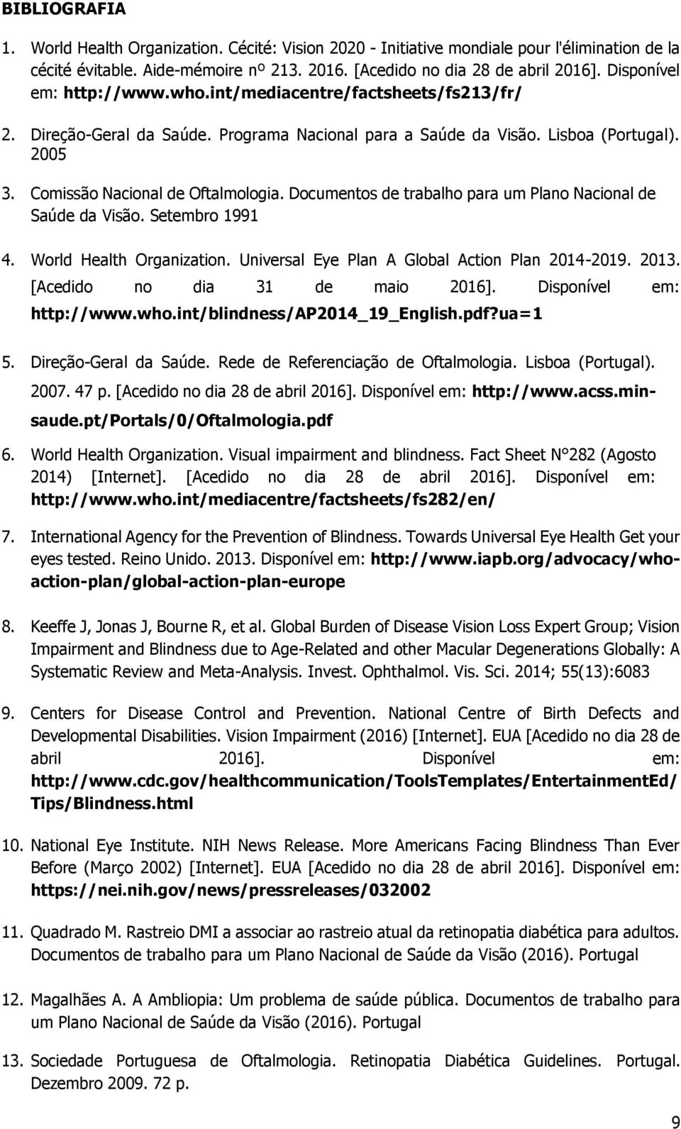 Documentos de trabalho para um Plano Nacional de Saúde da Visão. Setembro 1991 4. World Health Organization. Universal Eye Plan A Global Action Plan 2014-2019. 2013. [Acedido no dia 31 de maio 2016].