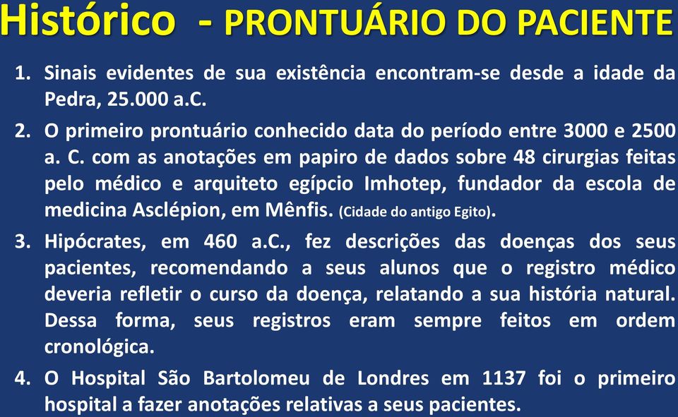 Hipócrates, em 460 a.c., fez descrições das doenças dos seus pacientes, recomendando a seus alunos que o registro médico deveria refletir o curso da doença, relatando a sua história natural.