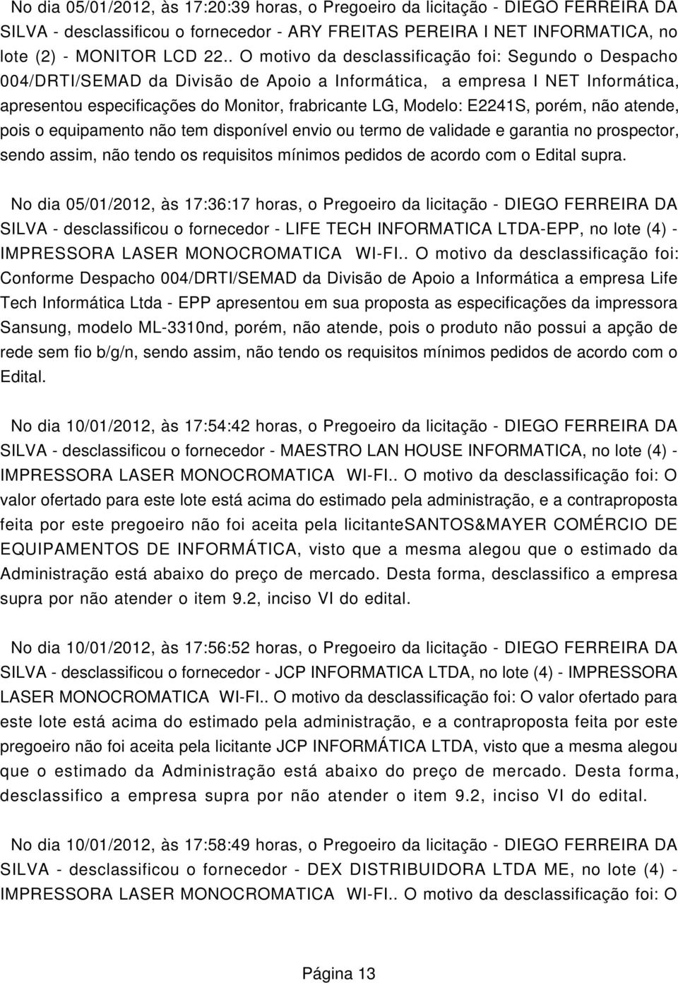 E2241S, porém, não atende, pois o equipamento não tem disponível envio ou termo de validade e garantia no prospector, sendo assim, não tendo os requisitos mínimos pedidos de acordo com o Edital supra.