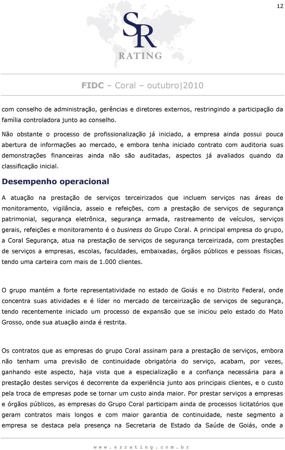 financeiras ainda não são auditadas, aspectos já avaliados quando da classificação inicial.