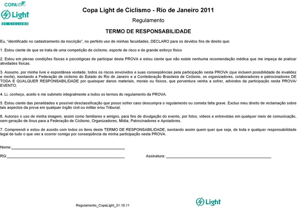 Estou em plenas condições físicas e psicológicas de participar desta PROVA e estou ciente que não existe nenhuma recomendação médica que me impeça de praticar atividades físicas. 3.
