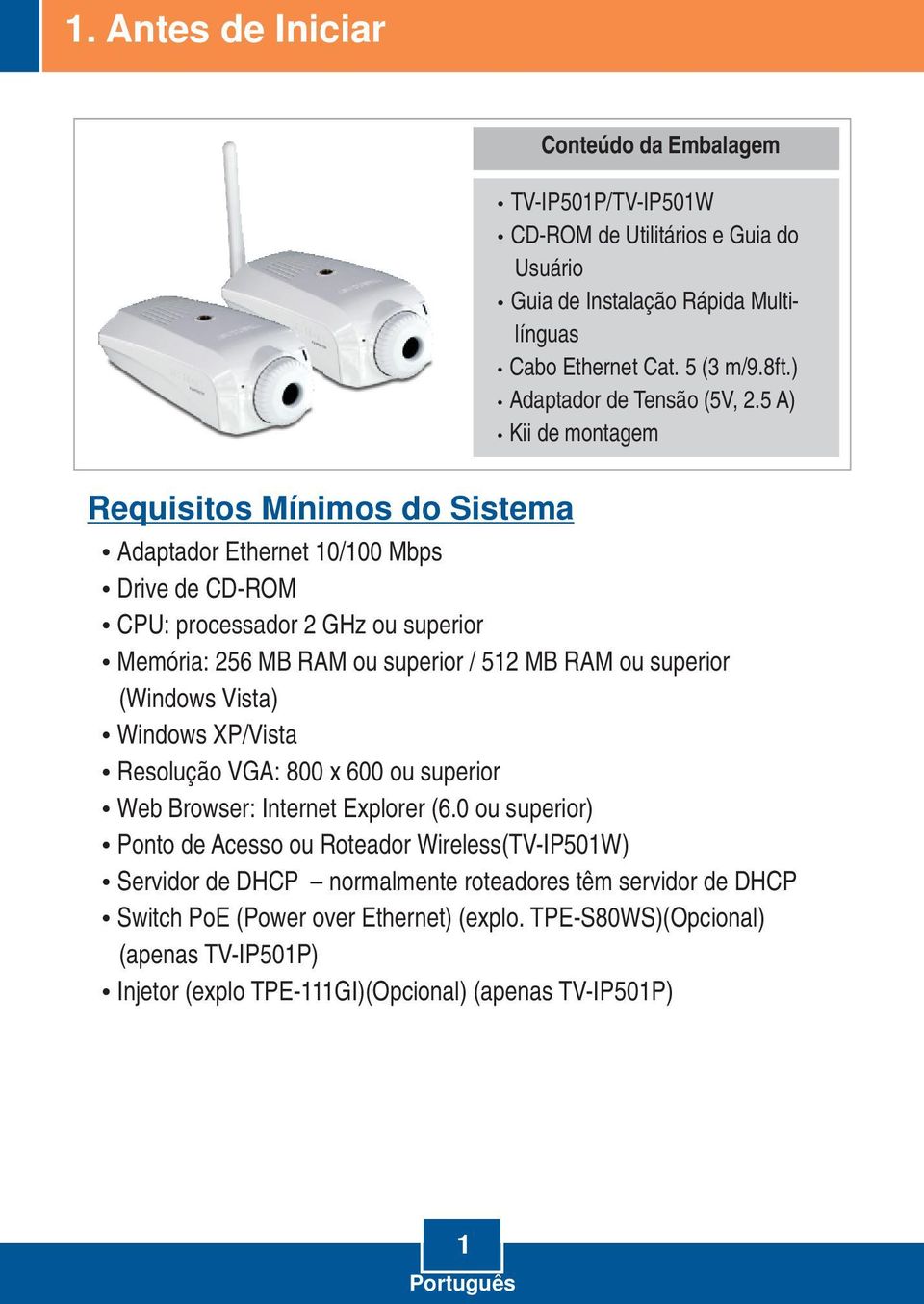 5 A) Kii de montagem Requisitos Mínimos do Sistema Adaptador Ethernet 10/100 Mbps Drive de CD-ROM CPU: processador 2 GHz ou superior Memória: 256 MB RAM ou superior / 512 MB RAM ou superior