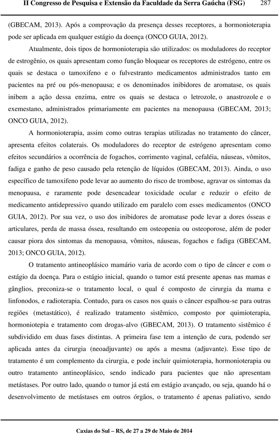 tamoxifeno e o fulvestranto medicamentos administrados tanto em pacientes na pré ou pós-menopausa; e os denominados inibidores de aromatase, os quais inibem a ação dessa enzima, entre os quais se