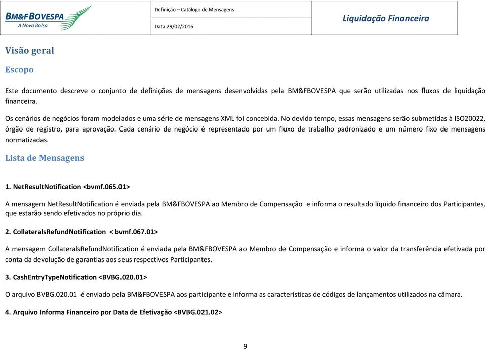 Cada cenário de negócio é representado por um fluxo de trabalho padronizado e um número fixo de mensagens normatizadas. Lista de Mensagens 1. NetResultNotification <bvmf.065.