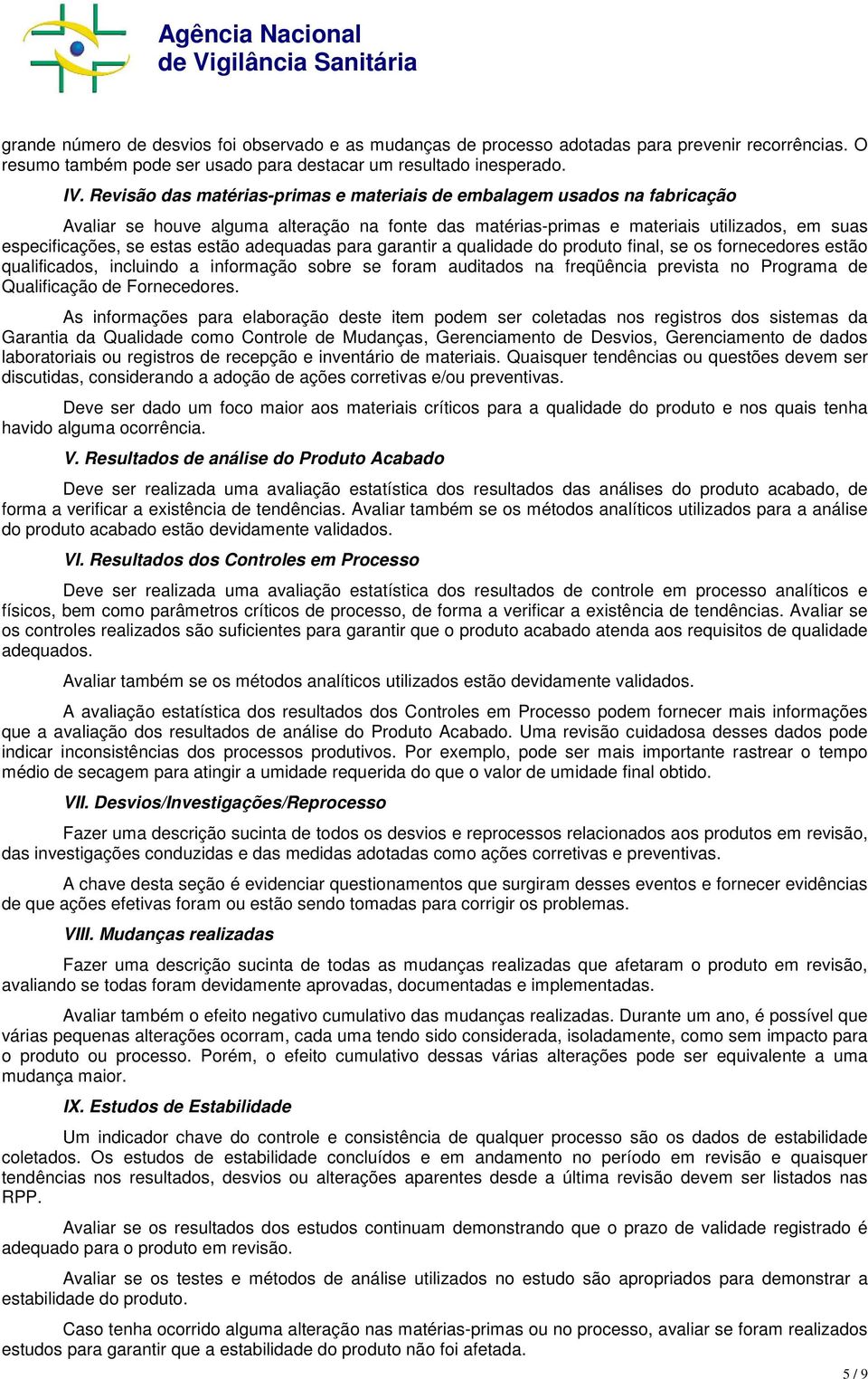 adequadas para garantir a qualidade do produto final, se os fornecedores estão qualificados, incluindo a informação sobre se foram auditados na freqüência prevista no Programa de Qualificação de