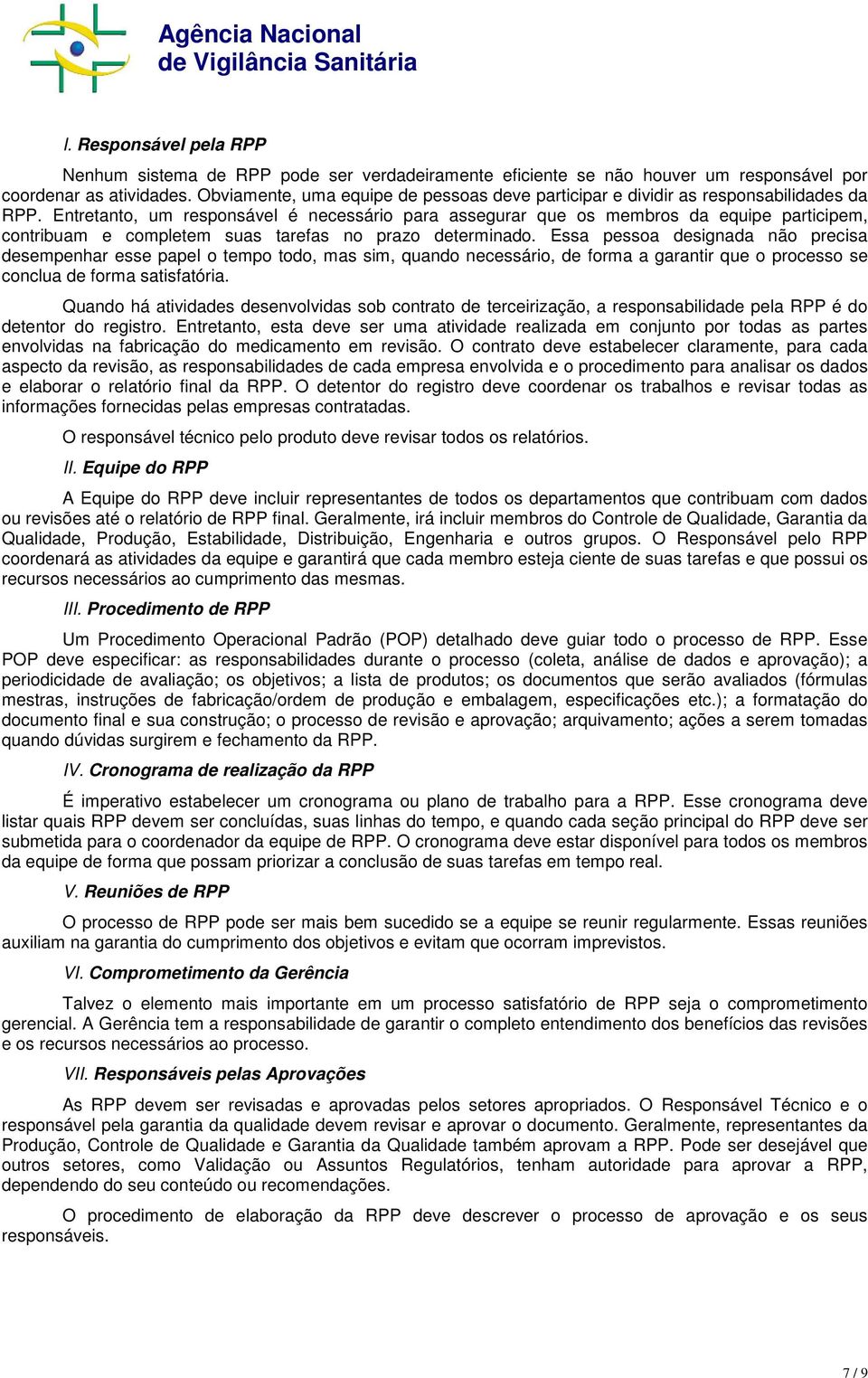 Entretanto, um responsável é necessário para assegurar que os membros da equipe participem, contribuam e completem suas tarefas no prazo determinado.