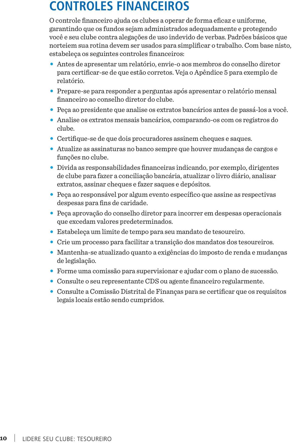 Com base nisto, estabeleça os seguintes controles financeiros: Antes de apresentar um relatório, envie-o aos membros do conselho diretor para certificar-se de que estão corretos.