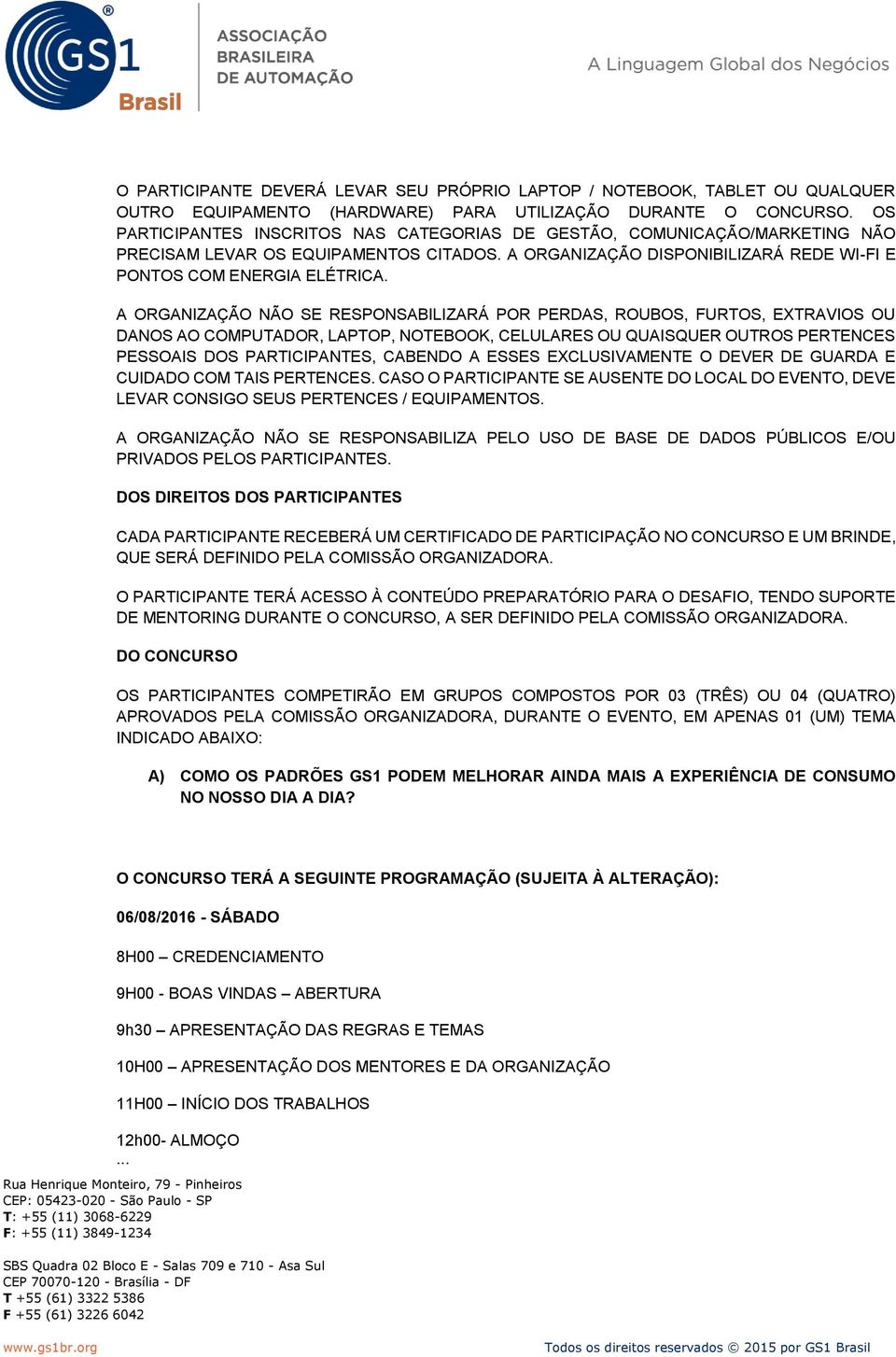 A ORGANIZAÇÃO NÃO SE RESPONSABILIZARÁ POR PERDAS, ROUBOS, FURTOS, EXTRAVIOS OU DANOS AO COMPUTADOR, LAPTOP, NOTEBOOK, CELULARES OU QUAISQUER OUTROS PERTENCES PESSOAIS DOS PARTICIPANTES, CABENDO A