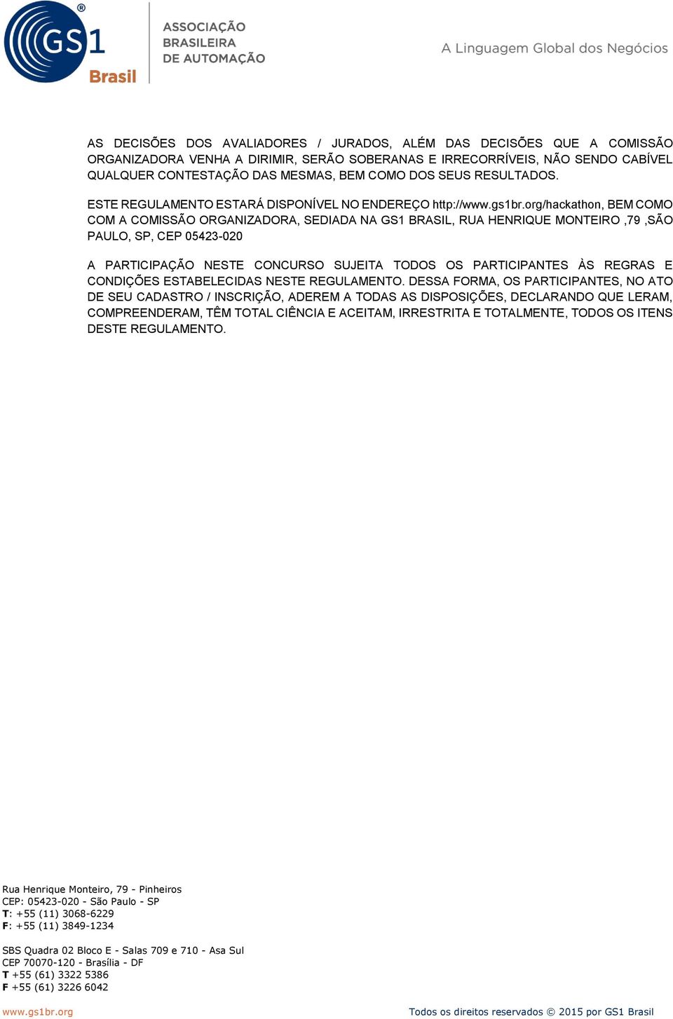 ESTE REGULAMENTO ESTARÁ DISPONÍVEL NO ENDEREÇO http:///hackathon, BEM COMO COM A COMISSÃO ORGANIZADORA, SEDIADA NA GS1 BRASIL, RUA HENRIQUE MONTEIRO,79,SÃO PAULO, SP, CEP 05423-020 A