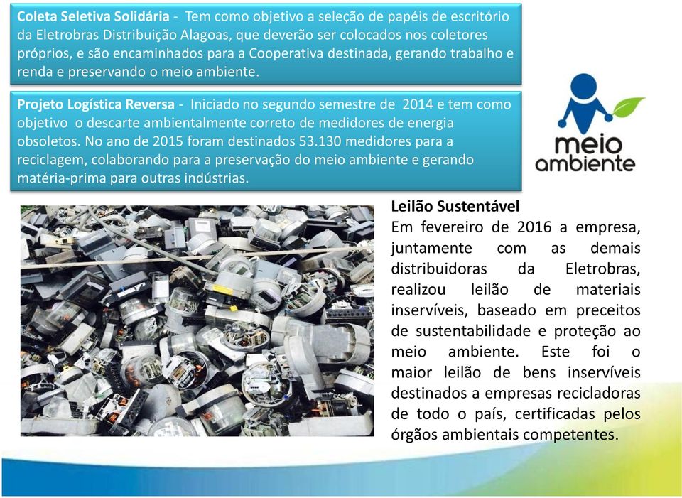 Projeto Logística Reversa - Iniciado no segundo semestre de 2014 e tem como objetivo o descarte ambientalmente correto de medidores de energia obsoletos. No ano de 2015 foram destinados 53.