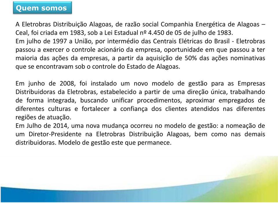 empresas, a partir da aquisição de 50% das ações nominativas que se encontravam sob o controle do Estado de Alagoas.