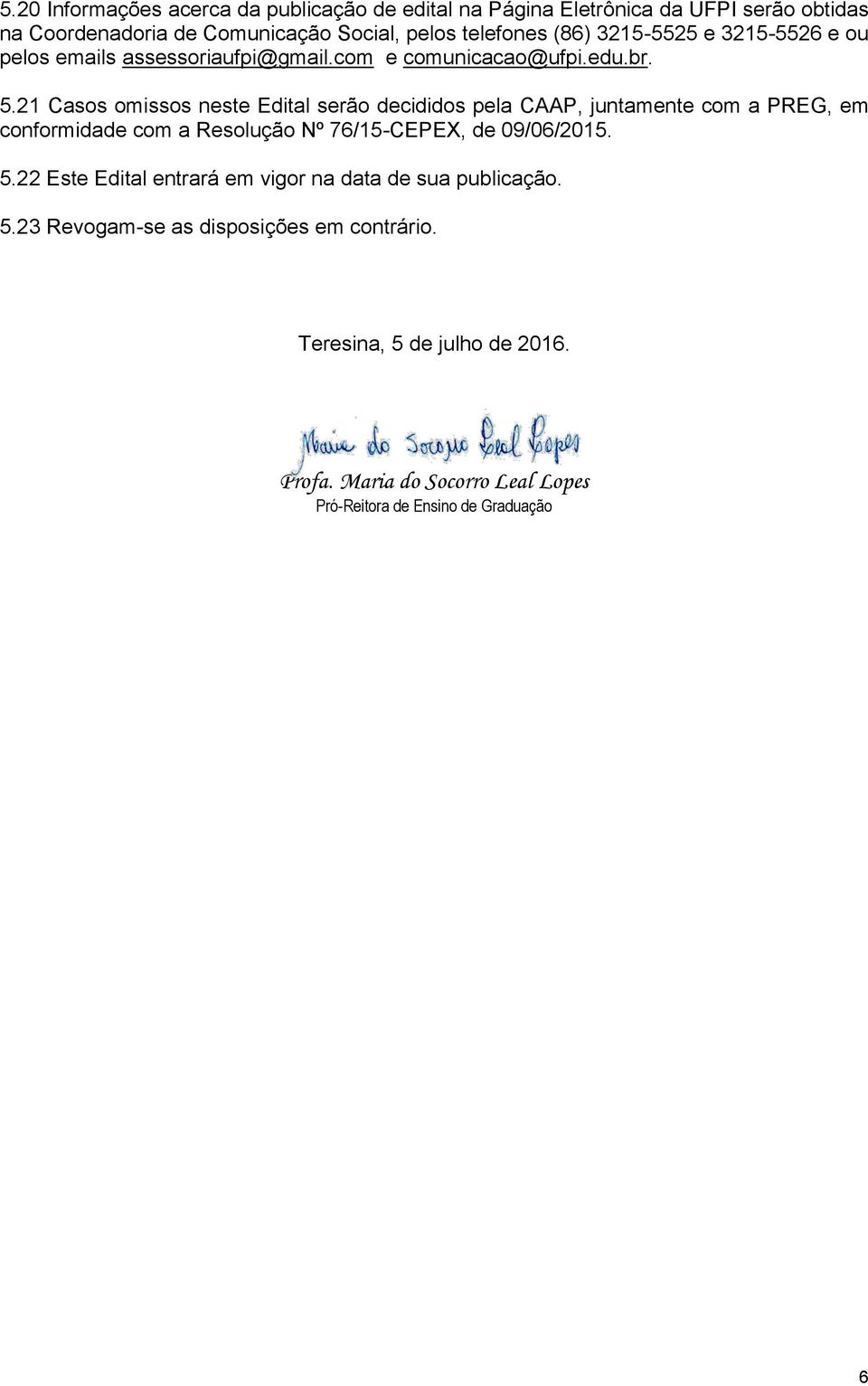 21 Casos omissos neste Edital serão decididos pela CAAP, juntamente com a PREG, em conformidade com a Resolução Nº 76/15-CEPEX, de 09/06/2015. 5.