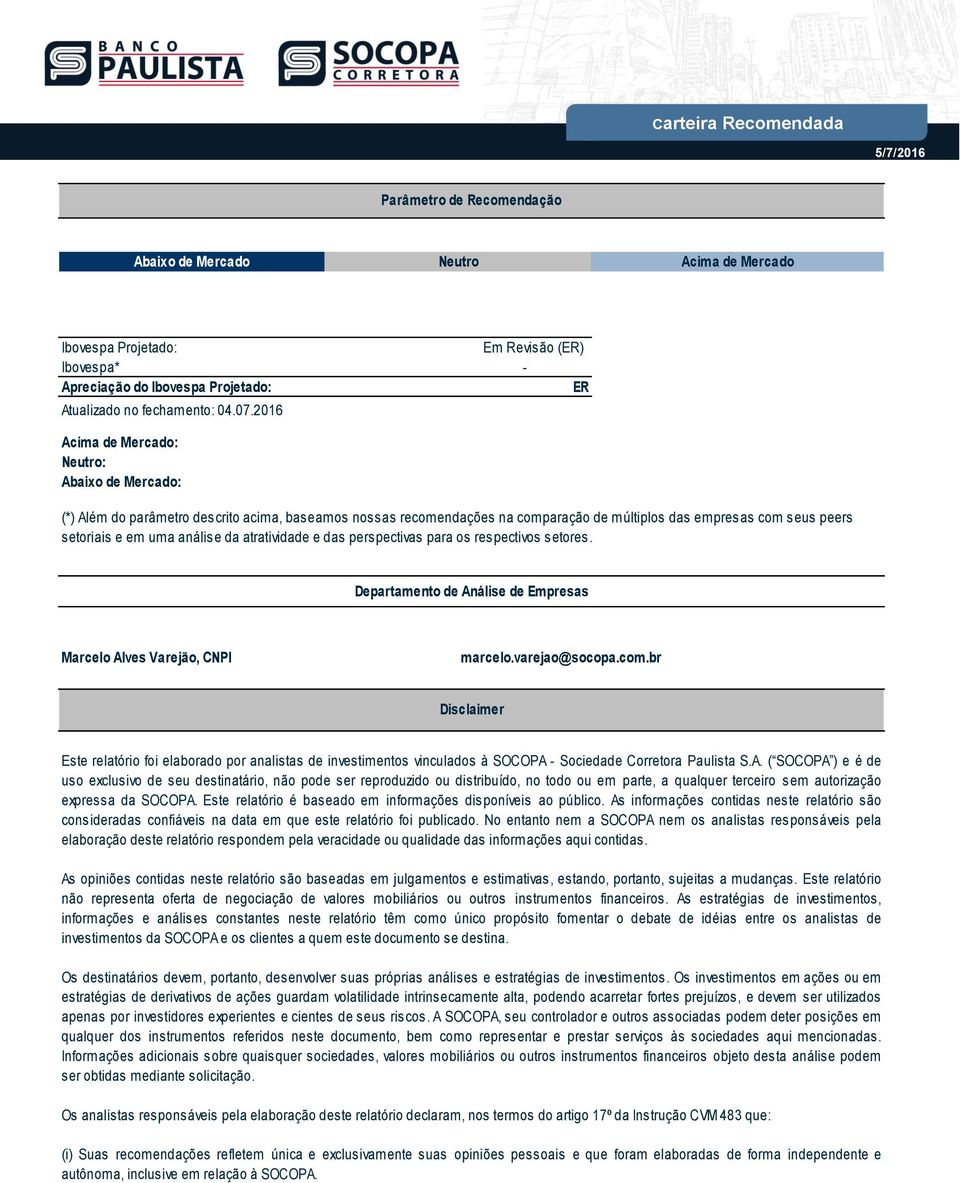 da atratividade e das perspectivas para os respectivos setores. Departamento de Análise de Empresas Marcelo Alves Varejão, CNPI marcelo.varejao@socopa.com.