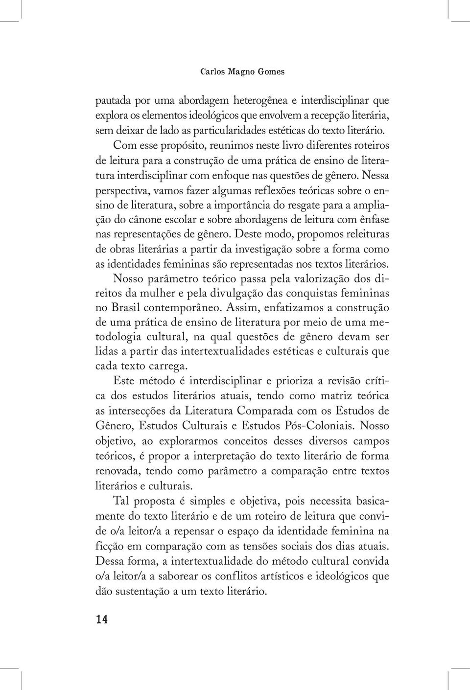 Nessa perspectiva, vamos fazer algumas reflexões teóricas sobre o ensino de literatura, sobre a importância do resgate para a ampliação do cânone escolar e sobre abordagens de leitura com ênfase nas