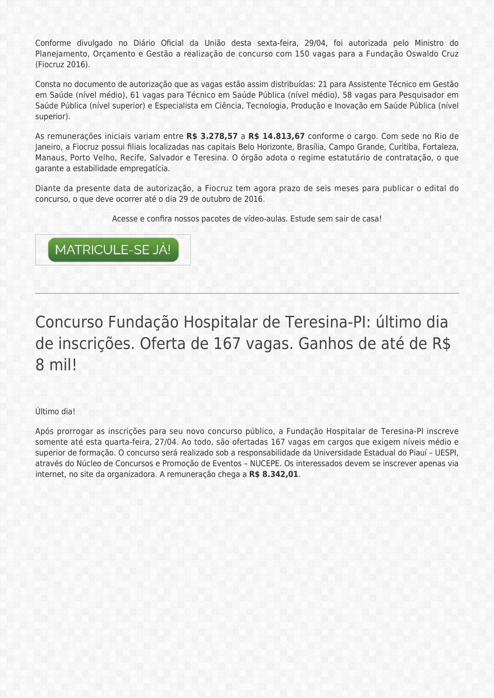 Consta no documento de autorização que as vagas estão assim distribuídas: 21 para Assistente Técnico em Gestão em Saúde (nível médio), 61 vagas para Técnico em Saúde Pública (nível médio), 58 vagas