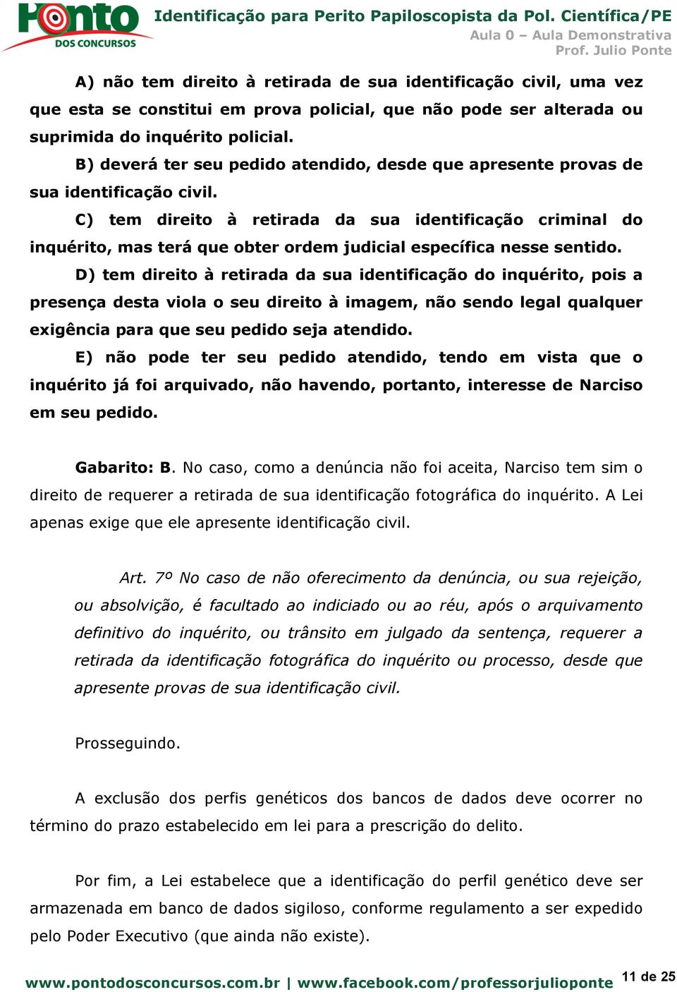 C) tem direito à retirada da sua identificação criminal do inquérito, mas terá que obter ordem judicial específica nesse sentido.