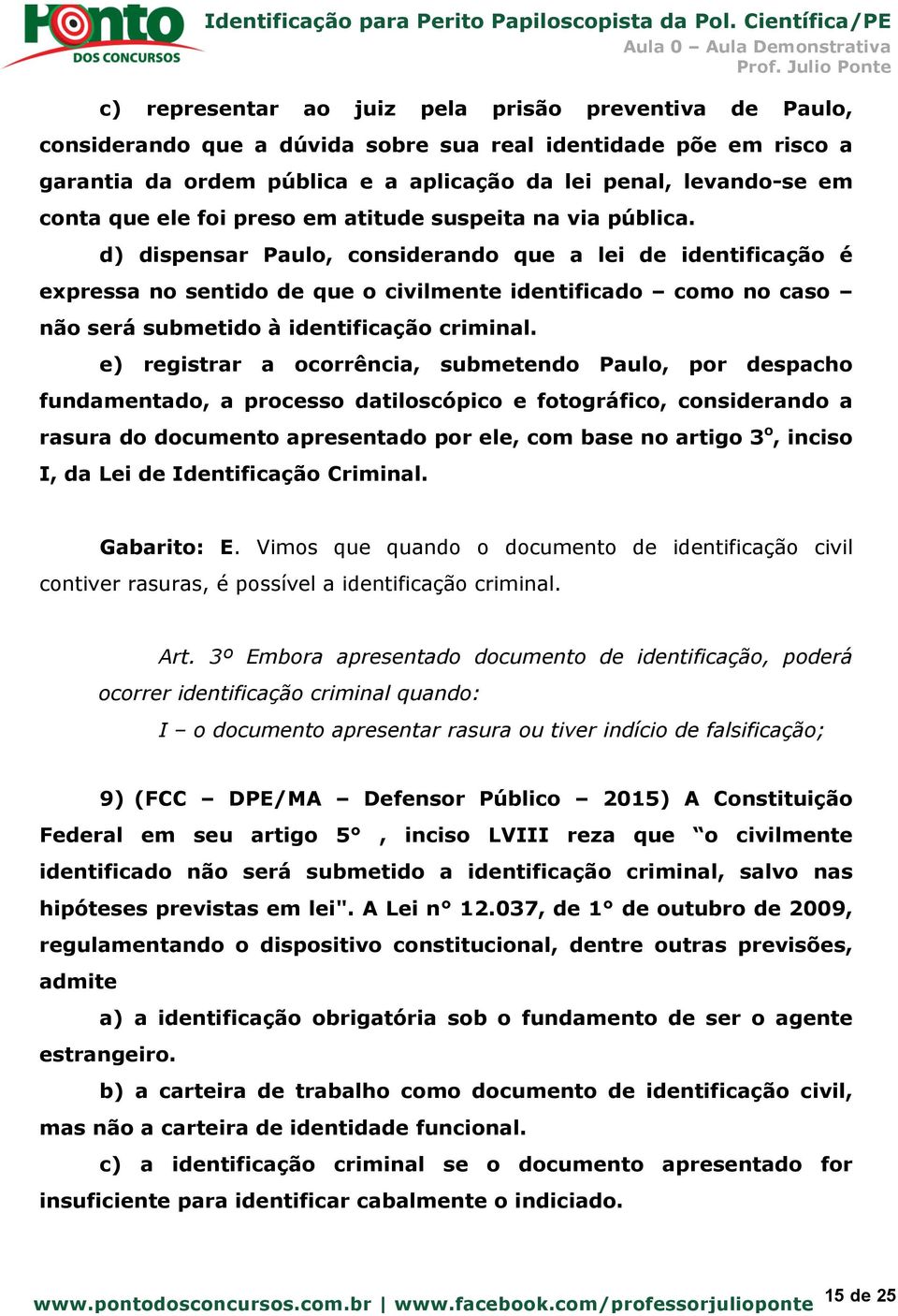 d) dispensar Paulo, considerando que a lei de identificação é expressa no sentido de que o civilmente identificado como no caso não será submetido à identificação criminal.