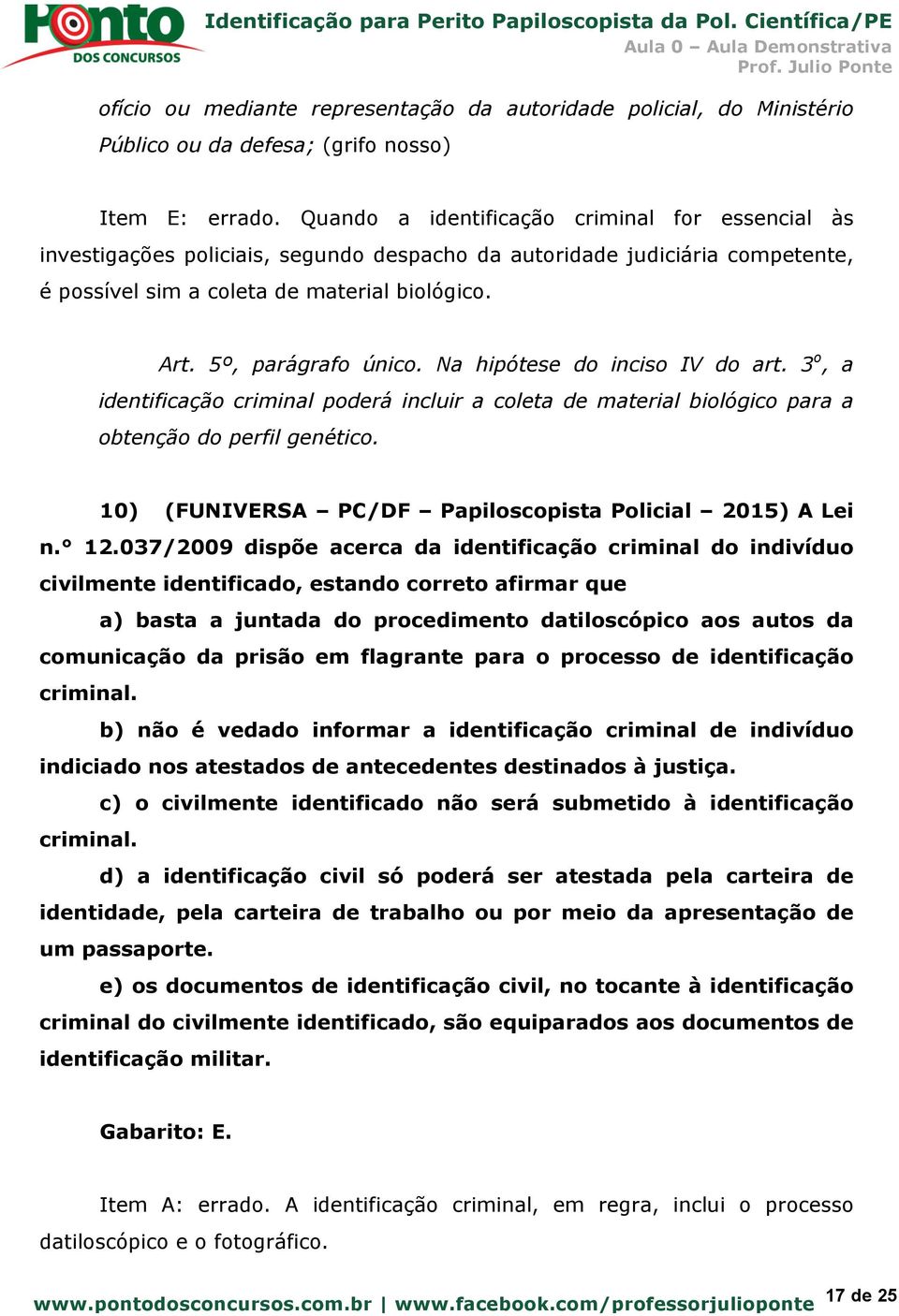 Na hipótese do inciso IV do art. 3 o, a identificação criminal poderá incluir a coleta de material biológico para a obtenção do perfil genético.